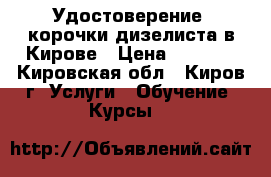 Удостоверение, корочки дизелиста в Кирове › Цена ­ 4 000 - Кировская обл., Киров г. Услуги » Обучение. Курсы   